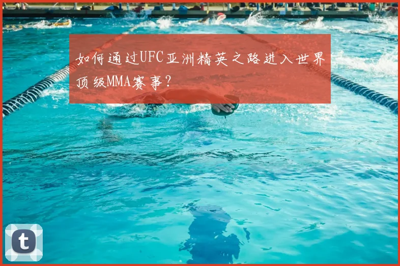 如何通过UFC亚洲精英之路进入世界顶级MMA赛事?