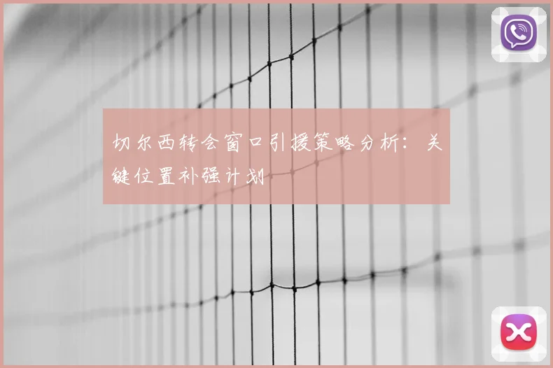 切尔西转会窗口引援策略分析：关键位置补强计划