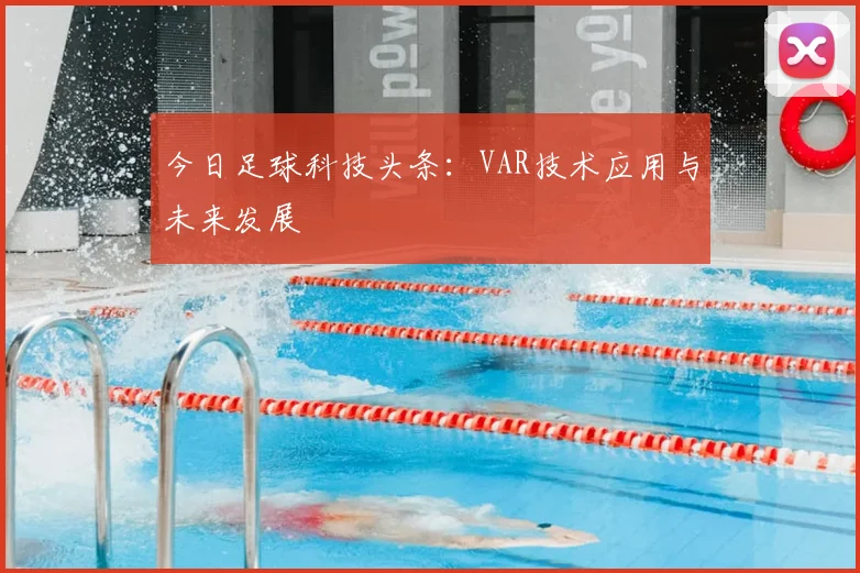 今日足球科技头条：VAR技术应用与未来发展