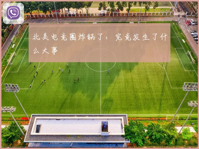 北美电竞圈炸锅了，究竟发生了什么大事