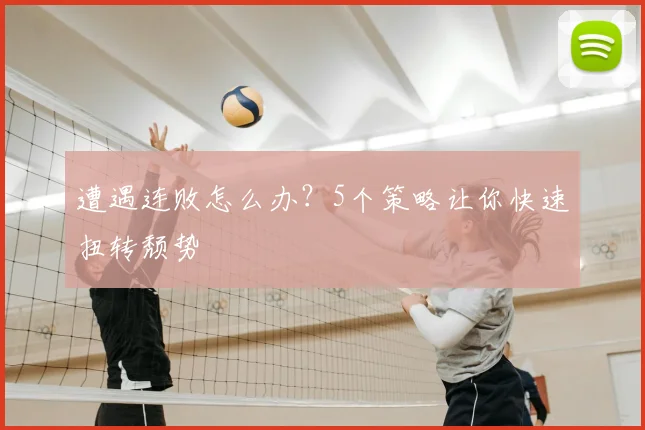遭遇连败怎么办？5个策略让你快速扭转颓势