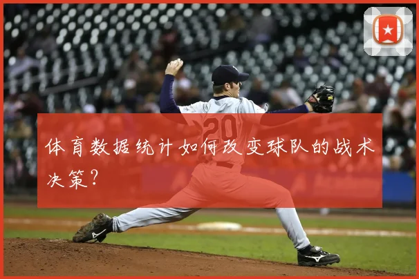 体育数据统计如何改变球队的战术决策?