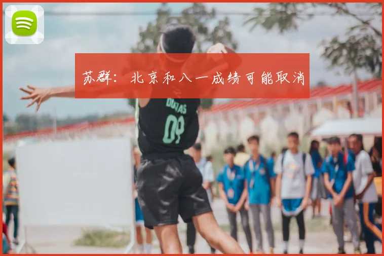 苏群：北京和八一成绩可能取消