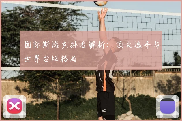国际斯诺克排名解析：顶尖选手与世界台坛格局