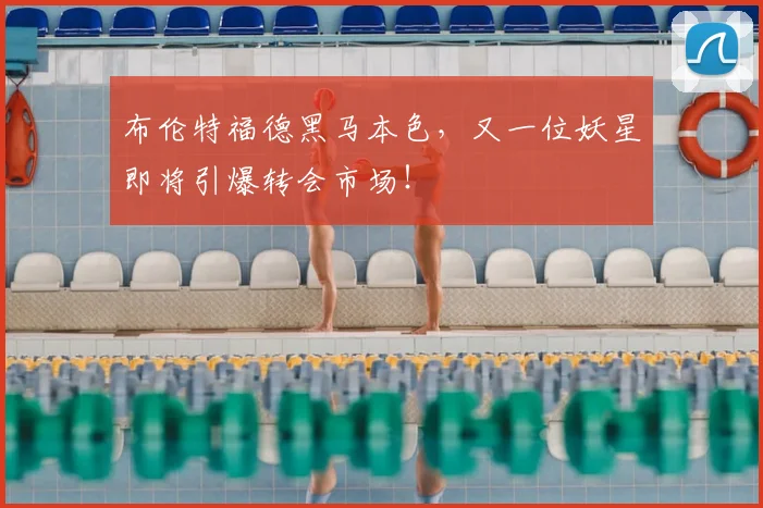 布伦特福德黑马本色，又一位妖星即将引爆转会市场！