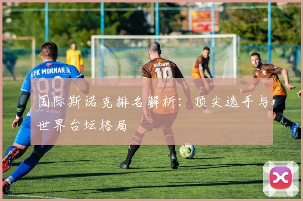 国际斯诺克排名解析：顶尖选手与世界台坛格局